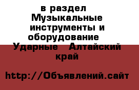  в раздел : Музыкальные инструменты и оборудование » Ударные . Алтайский край